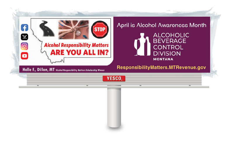 A billboard featuring a group of people in a circle putting their hands together with the text "ALCOHOL RESPONSIBILITY MATTERS – ARE YOU ALL IN?" and including social media icons. Features the scholarship winner and designer Halle F. from Dillon, MT
