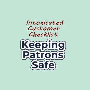 Text 'Intoxicated Customer Checklist' above 'Keeping Patrons Safe' in bold and stylized red and white fonts on a pale green background.