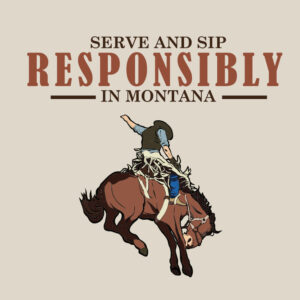 Rodeo rider on a bronco with the words: Serve and sip responsibly in Montana